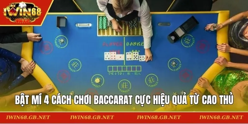 Bật mí 4 cách chơi baccarat cực hiệu quả từ cao thủ