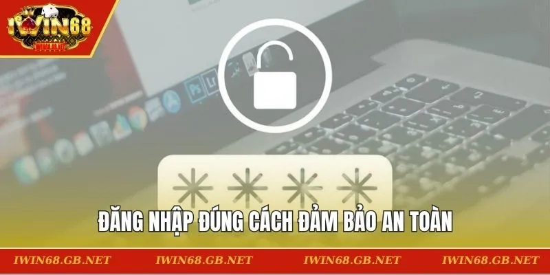 Đăng nhập đúng cách đảm bảo an toàn