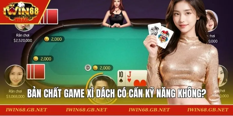 Bản chất game xì dách có cần kỹ năng không?