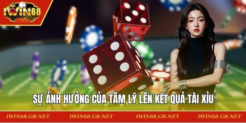 Sự ảnh hưởng của tâm lý lên kết quả tài xỉu