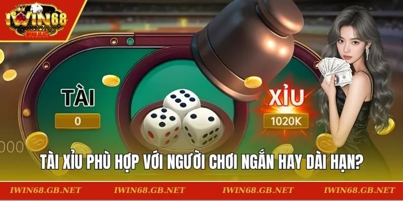 Tài xỉu phù hợp với người chơi ngắn hay dài hạn